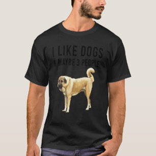 I Like Anatolian Shepherd Dogs And Maybe 3 People T-Shirt