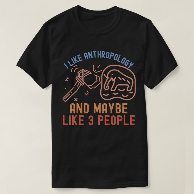 I Like Anthropology and Maybe Like 3 People T-Shirt (Design Front)