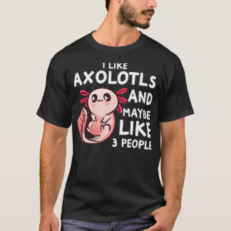 I Like Aolotls And Maybe 3 People Funny Aolotl Int T-Shirt