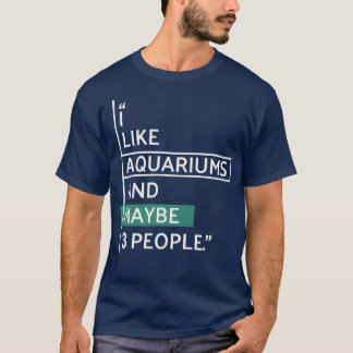 I like Aquariums and maybe 3 people T-Shirt