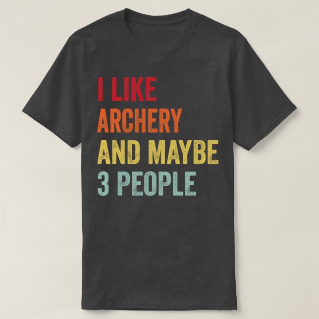 I Like Archery Maybe 3 People T-Shirt (Design Front)