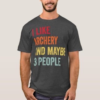 I Like Archery Maybe 3 People T-Shirt
