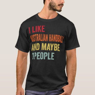 I Like Australian Handball Maybe 3 People T-Shirt
