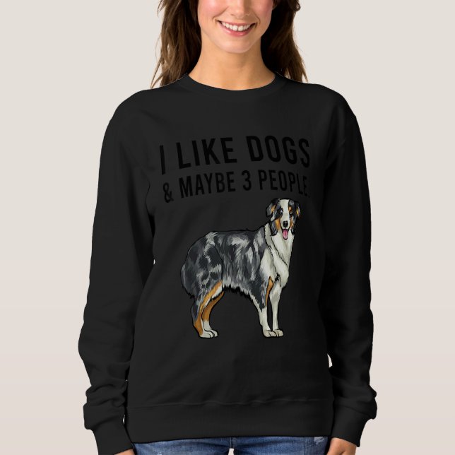 I Like Australian Shepherd Dogs And Maybe 3 People Sweatshirt (Front)