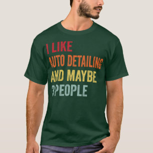 I Like Auto Detailing Maybe 3 People T-Shirt