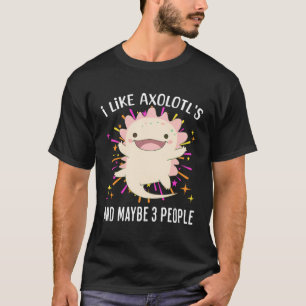 I Like Axolotl'S And Maybe 3 People Funny Anime T  T-Shirt