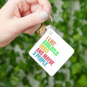 I Like Axolotls Dogs And Maybe 3 People       Key Ring