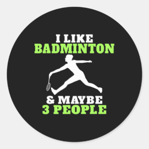 I Like Badminton And Maybe 3 People Badminton Classic Round Sticker