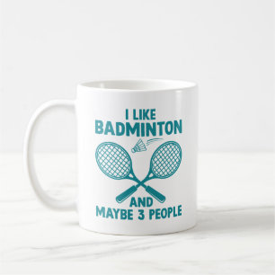 I Like Badminton And Maybe 3 People Coffee Mug