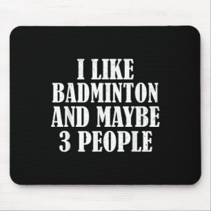 I Like Badminton And Maybe 3 People Funny  Mouse Pad