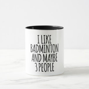 I Like Badminton And Maybe 3 People Mug