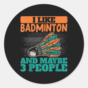 I Like Badminton And Maybe 3 People Sport Shuttle Classic Round Sticker