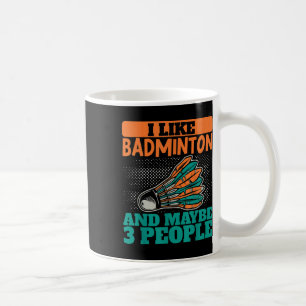 I Like Badminton And Maybe 3 People Sport Shuttle  Coffee Mug