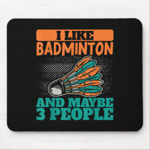 I Like Badminton And Maybe 3 People Sport Shuttle Mouse Pad