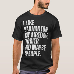 I Like Badminton Lover Airedale Terrier Dog Owner T-Shirt