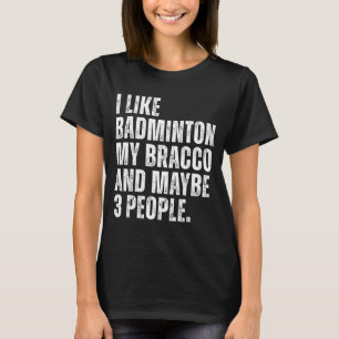 I Like Badminton Lover Bracco Dog Owner Funny Quot T-Shirt