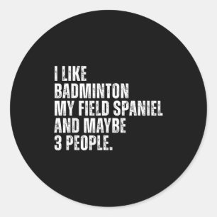 I Like Badminton Lover Field Spaniel Dog Owner Fun Classic Round Sticker