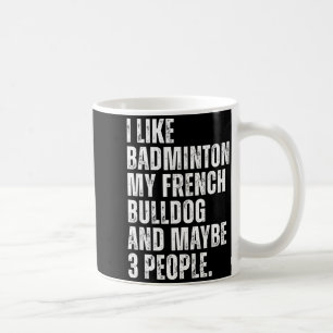 I Like Badminton Lover French Bulldog Owner Funny Coffee Mug