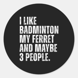 I Like Badminton My Ferret Owner Funny Classic Round Sticker