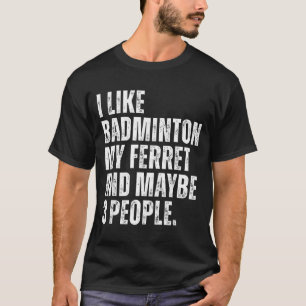 I Like Badminton My Ferret Owner Funny T-Shirt