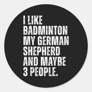 I Like Badminton My German Shepherd Funny Dog Owne Classic Round Sticker