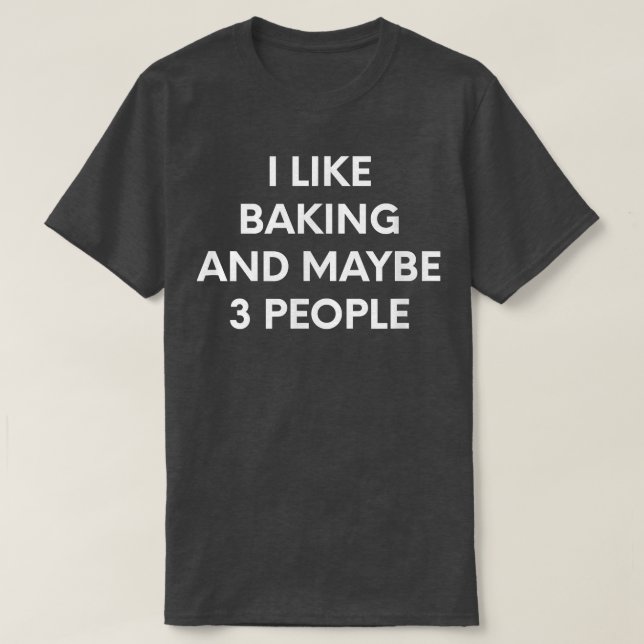 I Like Baking And Maybe 3 People 1924 T-Shirt (Design Front)