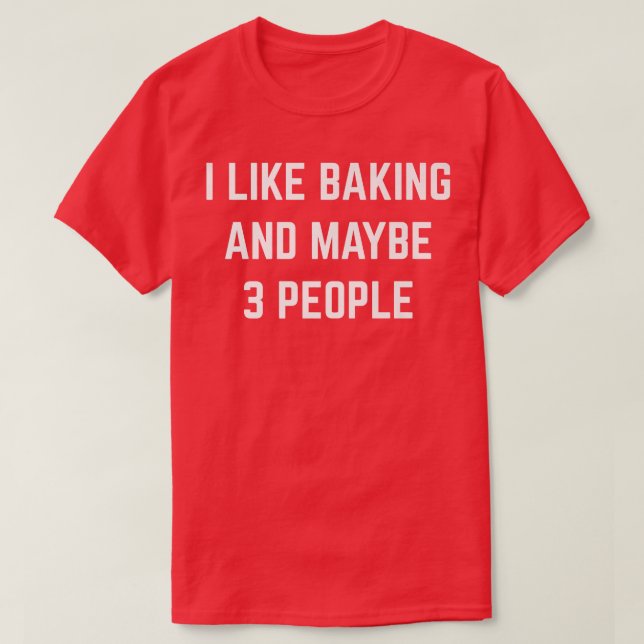 I Like Baking And Maybe 3 People Desserts Cakes Pa T-Shirt (Design Front)