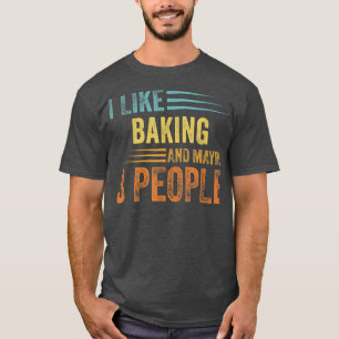 I Like Baking And Maybe 3 People - Funny Baking 1 T-Shirt