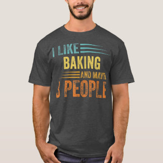 I Like Baking And Maybe 3 People - Funny Baking 1 T-Shirt