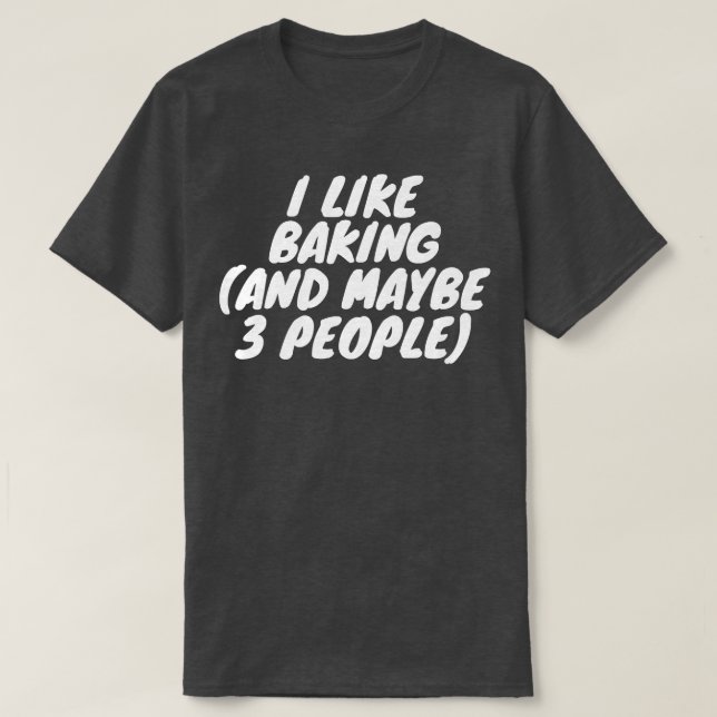 I Like Baking And Maybe 3 People  T-Shirt (Design Front)