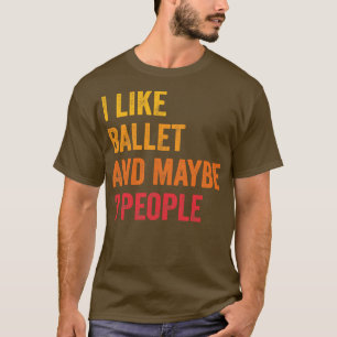 I Like Ballet Maybe 3 People T-Shirt
