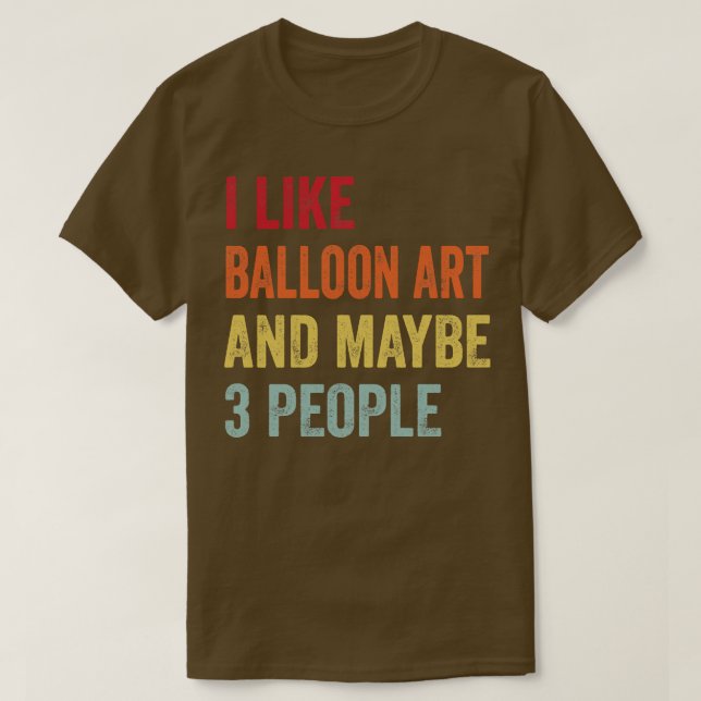 I Like Balloon Art Maybe 3 People T-Shirt (Design Front)