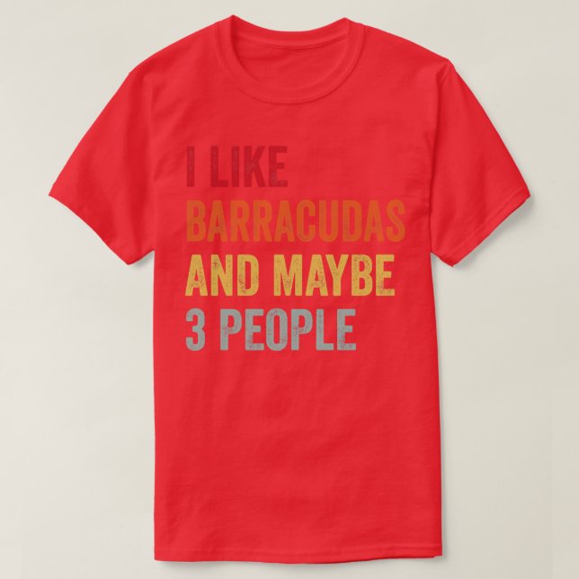 I Like Barracudas Maybe 3 People T-Shirt (Design Front)