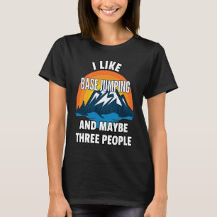 I Like Base Jumping And Maybe Three People T-Shirt