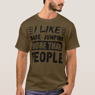 I like Base jumping more than People Funny  T-Shirt