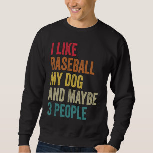 I like Baseball My Dog & maybe 3 people Men Women  Sweatshirt