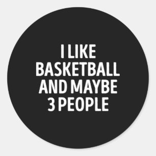 I Like Basketball And Maybe 3 People Funny Basketb Classic Round Sticker