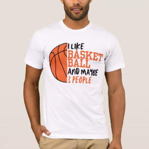 I Like Basketball And Maybe 3 People T-Shirt