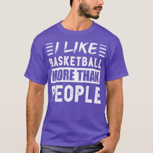 I Like Basketball More Than People Funny T-Shirt