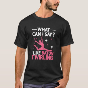 I Like Baton Twirling Twirlers Majorette Baton T-Shirt