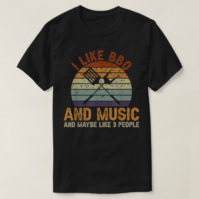 I Like BBQ And Music And Maybe Like 3 People  T-Shirt (Design Front)