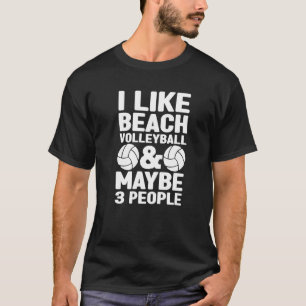 I Like Beach Volleyball & Maybe 3 People Beach Vol T-Shirt