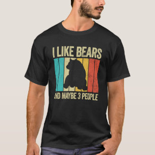 I Like Bears And Maybe 3 People Wild Animal Bear T-Shirt