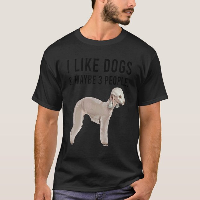 I Like Bedlington Terrier Dogs And Maybe 3 People T-Shirt (Front)