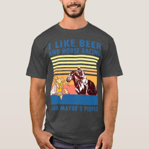 I like beer and horse racing and maybe 3 people 11 T-Shirt