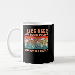 I Like Beer And Horse Racing And Maybe 3 People Coffee Mug