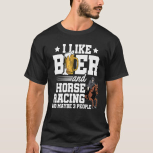 I Like Beer And Horse Racing And Maybe 3 People Eq T-Shirt