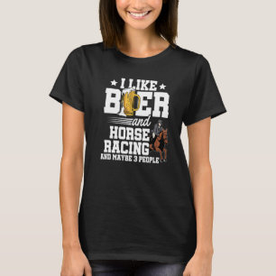 I Like Beer And Horse Racing And Maybe 3 People Eq T-Shirt