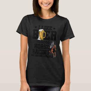 I Like Beer And Horse Racing And Maybe 3 People Eq T-Shirt
