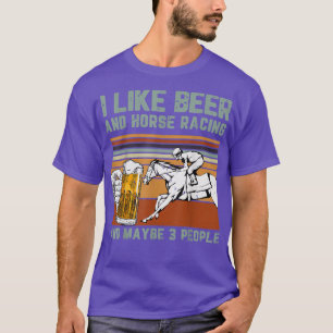 I Like Beer And Horse Racing And Maybe 3 People T-Shirt